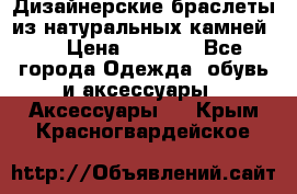 Дизайнерские браслеты из натуральных камней . › Цена ­ 1 000 - Все города Одежда, обувь и аксессуары » Аксессуары   . Крым,Красногвардейское